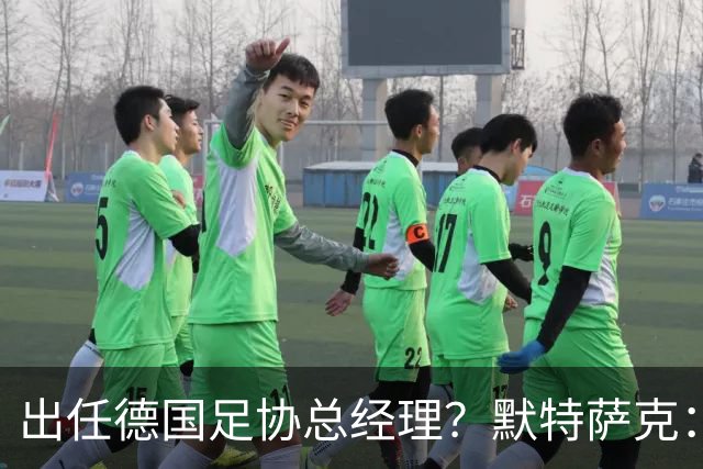 出任德国足协总经理？默特萨克：我和德国足协在联系，最近有进展