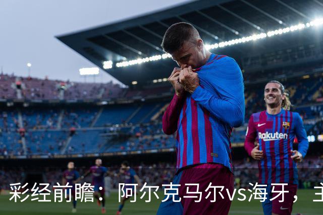 彩经前瞻：阿尔克马尔vs海牙，主队携超级杯余威盼大胜