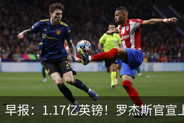 早报：1.17亿英镑！罗杰斯官宣上车