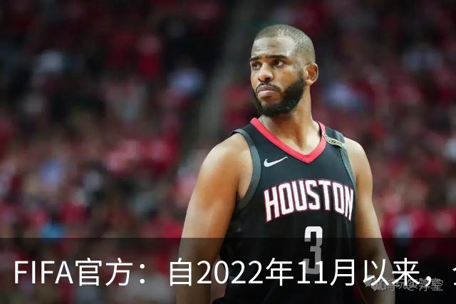 FIFA官方：自2022年11月以来，全球俱乐部已获10亿美元青训补偿